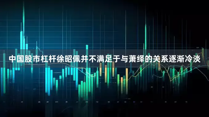 中国股市杠杆徐昭佩并不满足于与萧绎的关系逐渐冷淡
