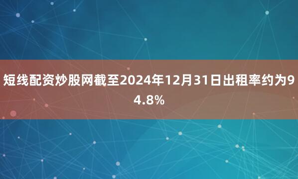 短线配资炒股网截至2024年12月31日出租率约为94.8%