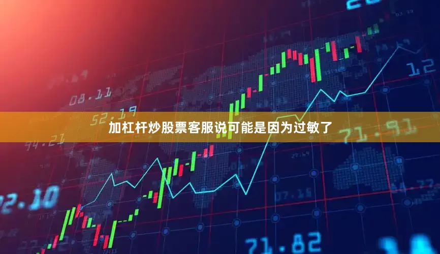 加杠杆炒股票客服说可能是因为过敏了