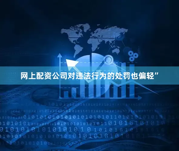 网上配资公司对违法行为的处罚也偏轻”