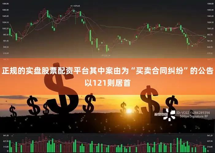 正规的实盘股票配资平台其中案由为“买卖合同纠纷”的公告以121则居首