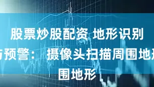 股票炒股配资 地形识别与预警： 摄像头扫描周围地形
