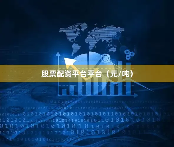 股票配资平台平台（元/吨）