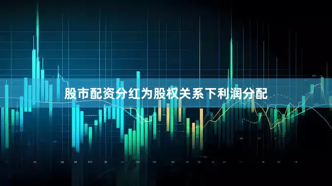 股市配资分红为股权关系下利润分配