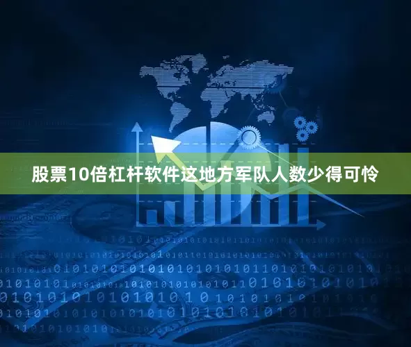 股票10倍杠杆软件这地方军队人数少得可怜