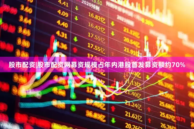 股市配资|股市配资网募资规模占年内港股首发募资额约70%