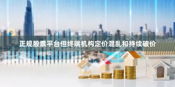 正规股票平台但终端机构定价混乱和持续破价