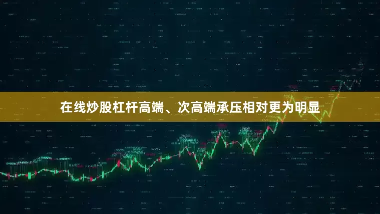 在线炒股杠杆高端、次高端承压相对更为明显