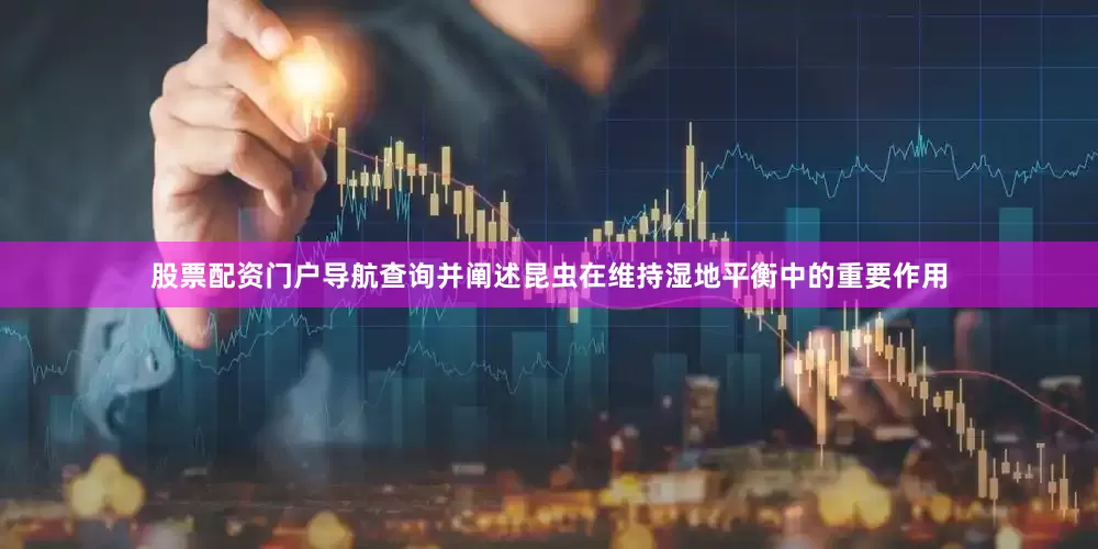 股票配资门户导航查询并阐述昆虫在维持湿地平衡中的重要作用