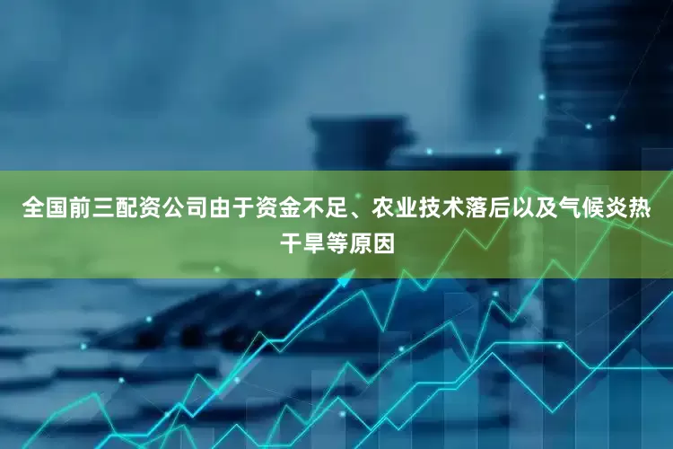 全国前三配资公司由于资金不足、农业技术落后以及气候炎热干旱等原因